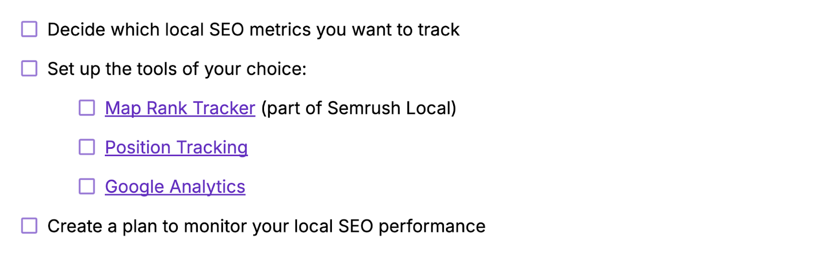 Decide which local SEO metrics you want to track, set up the tools of your choice like Map Rank Tracker, Position Tracker, or Google Analytics, then create a plan to monitor your local SEO performance.